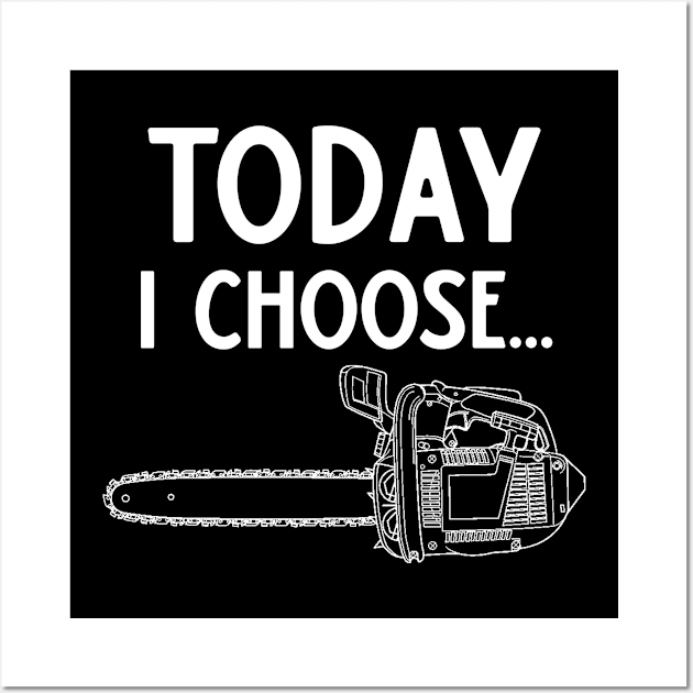 Chainsaw Today I Choose Chainsaws Wall Art by StacysCellar